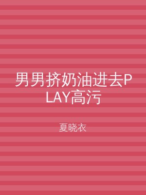 男男挤奶油进去PLAY高污