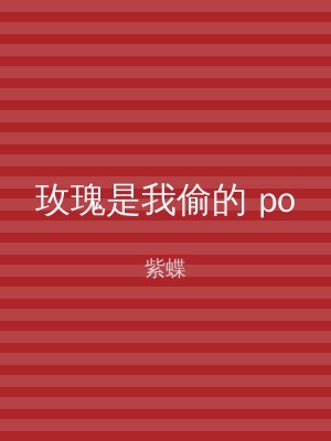 玫瑰是我偷的 po