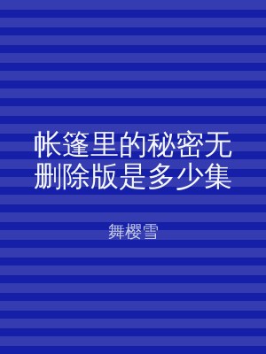 帐篷里的秘密无删除版是多少集