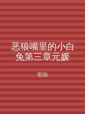 恶狼嘴里的小白兔第三章元媛