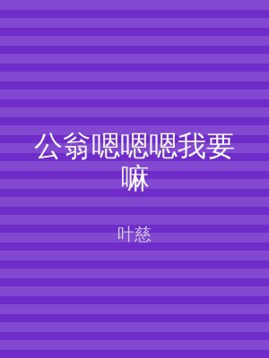 公翁嗯嗯嗯我要嘛