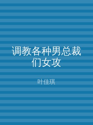 调教各种男总裁们女攻