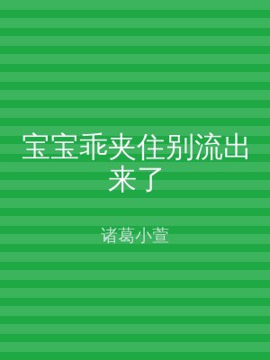 宝宝乖夹住别流出来了