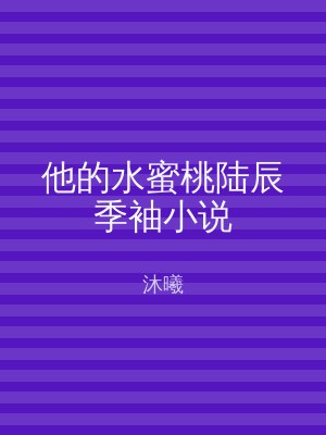 他的水蜜桃陆辰季袖小说