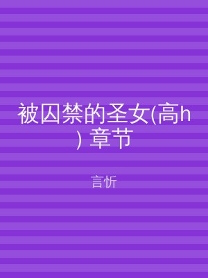 被囚禁的圣女(高h) 章节