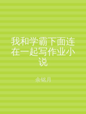 我和学霸下面连在一起写作业小说