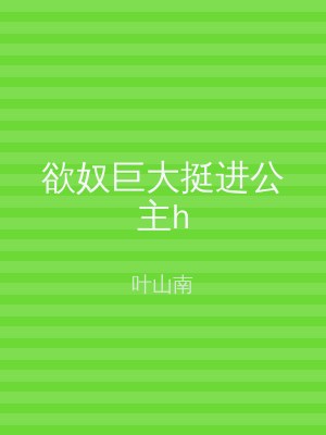 欲奴巨大挺进公主h
