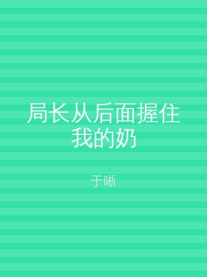 局长从后面握住我的奶
