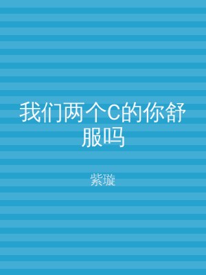 我们两个C的你舒服吗