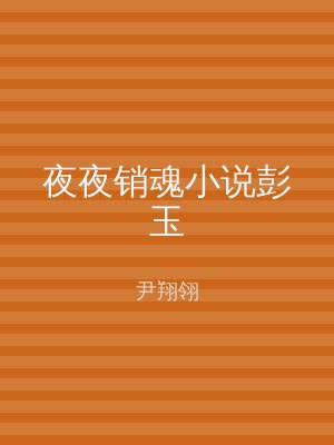 夜夜销魂小说彭玉
