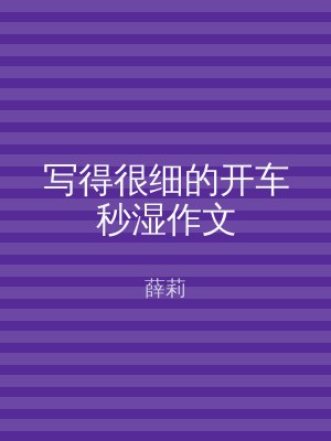写得很细的开车秒湿作文
