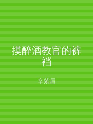 摸醉酒教官的裤裆