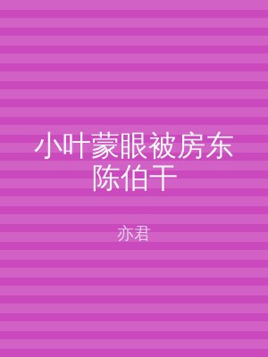 小叶蒙眼被房东陈伯干