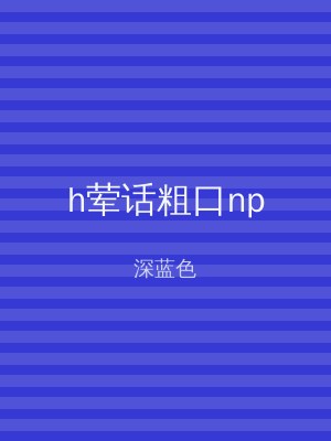 h荤话粗口np