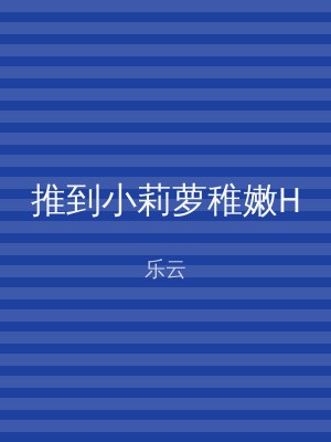推到小莉萝稚嫩H