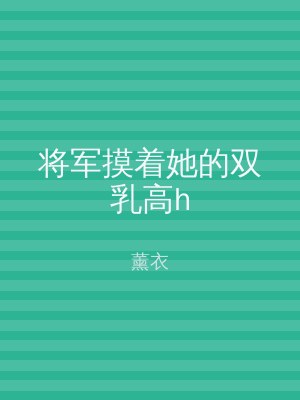 将军摸着她的双乳高h
