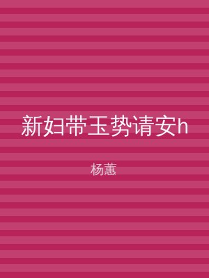 新妇带玉势请安h