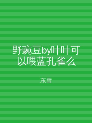 野豌豆by叶叶可以喂蓝孔雀么