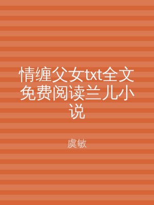 情缠父女txt全文免费阅读兰儿小说