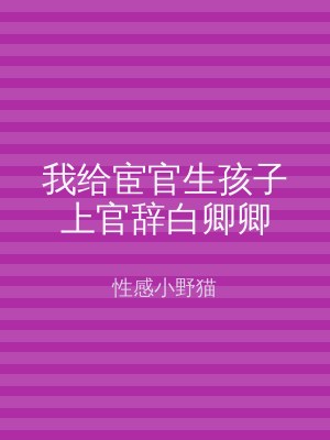 我给宦官生孩子上官辞白卿卿
