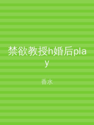 禁欲教授h婚后play