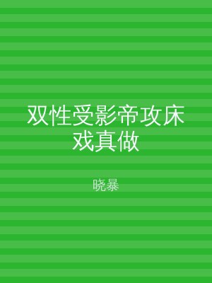 双性受影帝攻床戏真做
