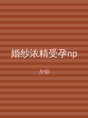 婚纱浓精受孕np
