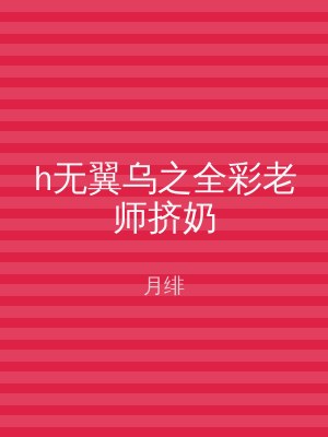 h无翼乌之全彩老师挤奶