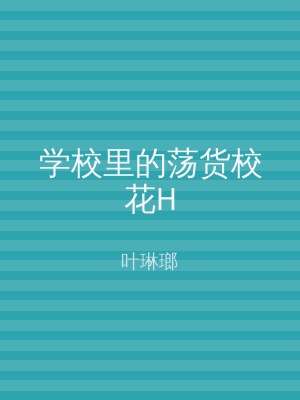 学校里的荡货校花H