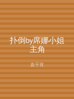 扑倒by席娜小姐主角