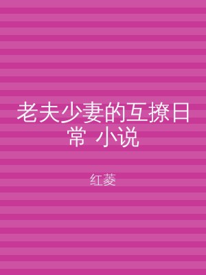 老夫少妻的互撩日常 小说