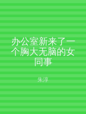 办公室新来了一个胸大无脑的女同事