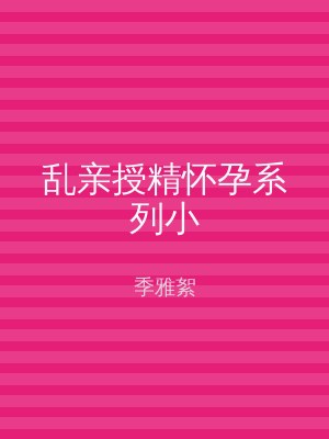 乱亲授精怀孕系列小