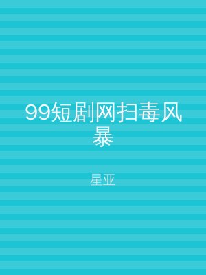 99短剧网扫毒风暴