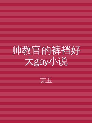 帅教官的裤裆好大gay小说