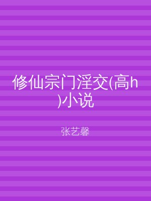 修仙宗门淫交(高h)小说