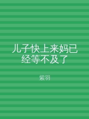 儿子快上来妈已经等不及了