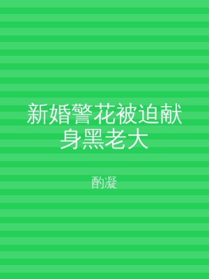 新婚警花被迫献身黑老大