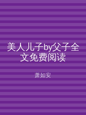 美人儿子by父子全文免费阅读
