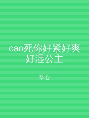 cao死你好紧好爽好湿公主