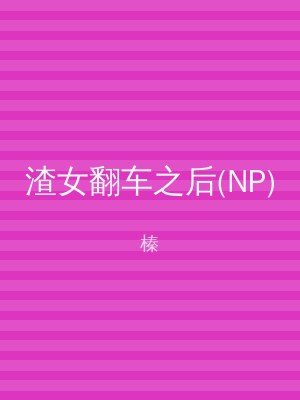 渣女翻车之后(NP)
