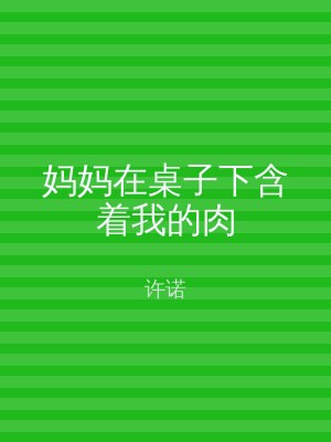 妈妈在桌子下含着我的肉
