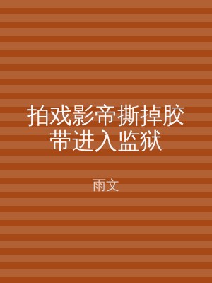 拍戏影帝撕掉胶带进入监狱
