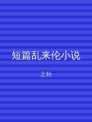 短篇乱来伦小说