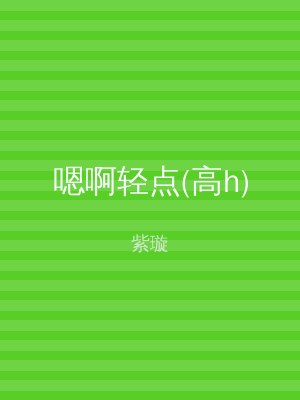 嗯啊轻点(高h)