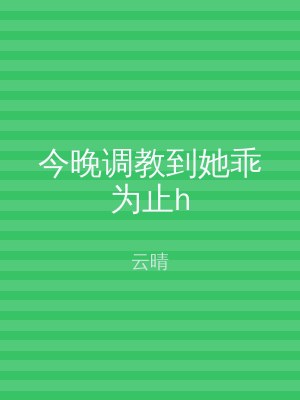 今晚调教到她乖为止h