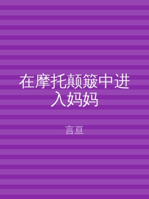 在摩托颠簸中进入妈妈