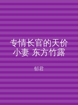 专情长官的天价小妻 东方竹露