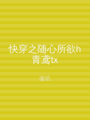 快穿之随心所欲h青鸢tx