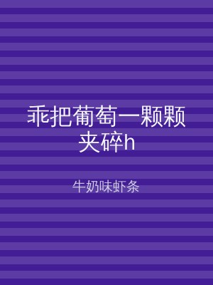 乖把葡萄一颗颗夹碎h